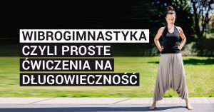 Wibrogimnastyka, czyli proste ćwiczenia na długowieczność