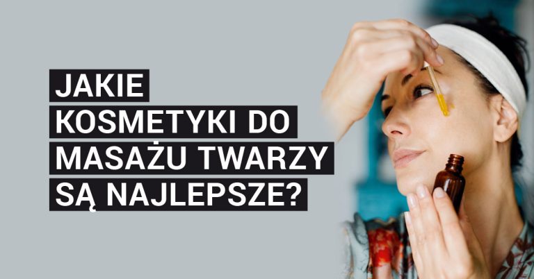 Jakie kosmetyki do masażu twarzy są najlepsze?