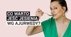 Co warto jeść jesienią według ajurwedy?