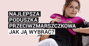 Najlepsza poduszka przeciwzmarszczkowa — jak ją wybrać? Kompleksowy przewodnik