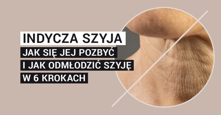 Indycza szyja — jak się jej pozbyć i jak odmłodzić szyję w 6 krokach