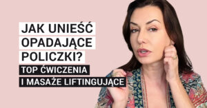 Jak unieść opadające policzki? Top ćwiczenia i masaże liftingujące