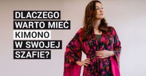 Dlaczego warto mieć kimono w swojej szafie?