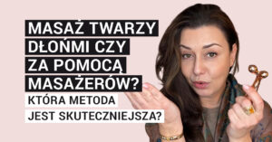 Masaż twarzy dłońmi czy za pomocą masażerów? Która metoda jest skuteczniejsza?