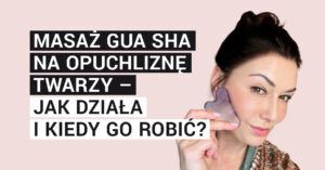 Masaż kamieniem gua sha na opuchliznę twarzy – jak działa i kiedy go robić?