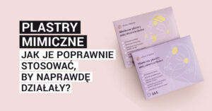 Plastry mimiczne – jak je poprawnie stosować, by naprawdę działały?