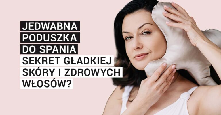 Jedwabna poduszka do spania – sekret gładkiej skóry i zdrowych włosów