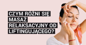 Czym różni się masaż relaksacyjny od liftingującego?